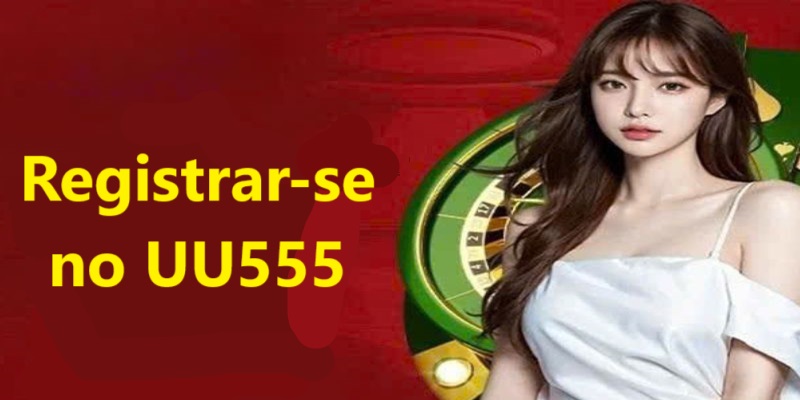Benefícios de Registrar-se no UU555